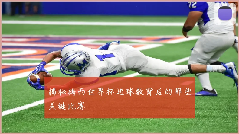 揭秘梅西世界杯进球数背后的那些关键比赛