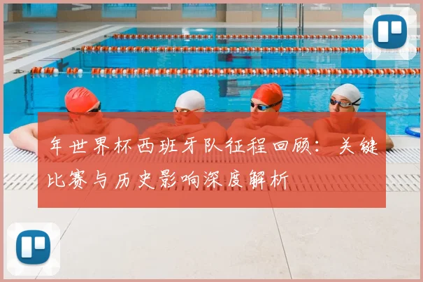 年世界杯西班牙队征程回顾:关键比赛与历史影响深度解析