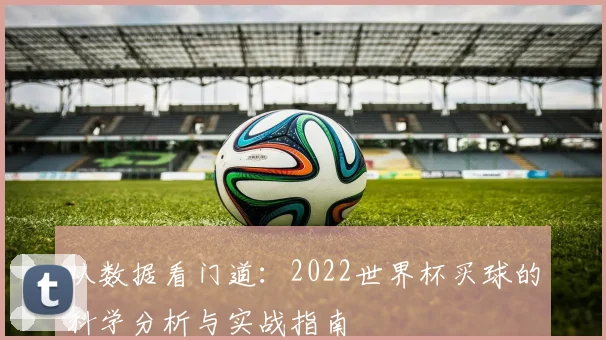 从数据看门道：2022世界杯买球的科学分析与实战指南