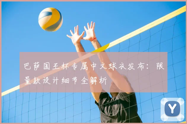 巴萨国王杯专属中文球衣发布：限量款设计细节全解析